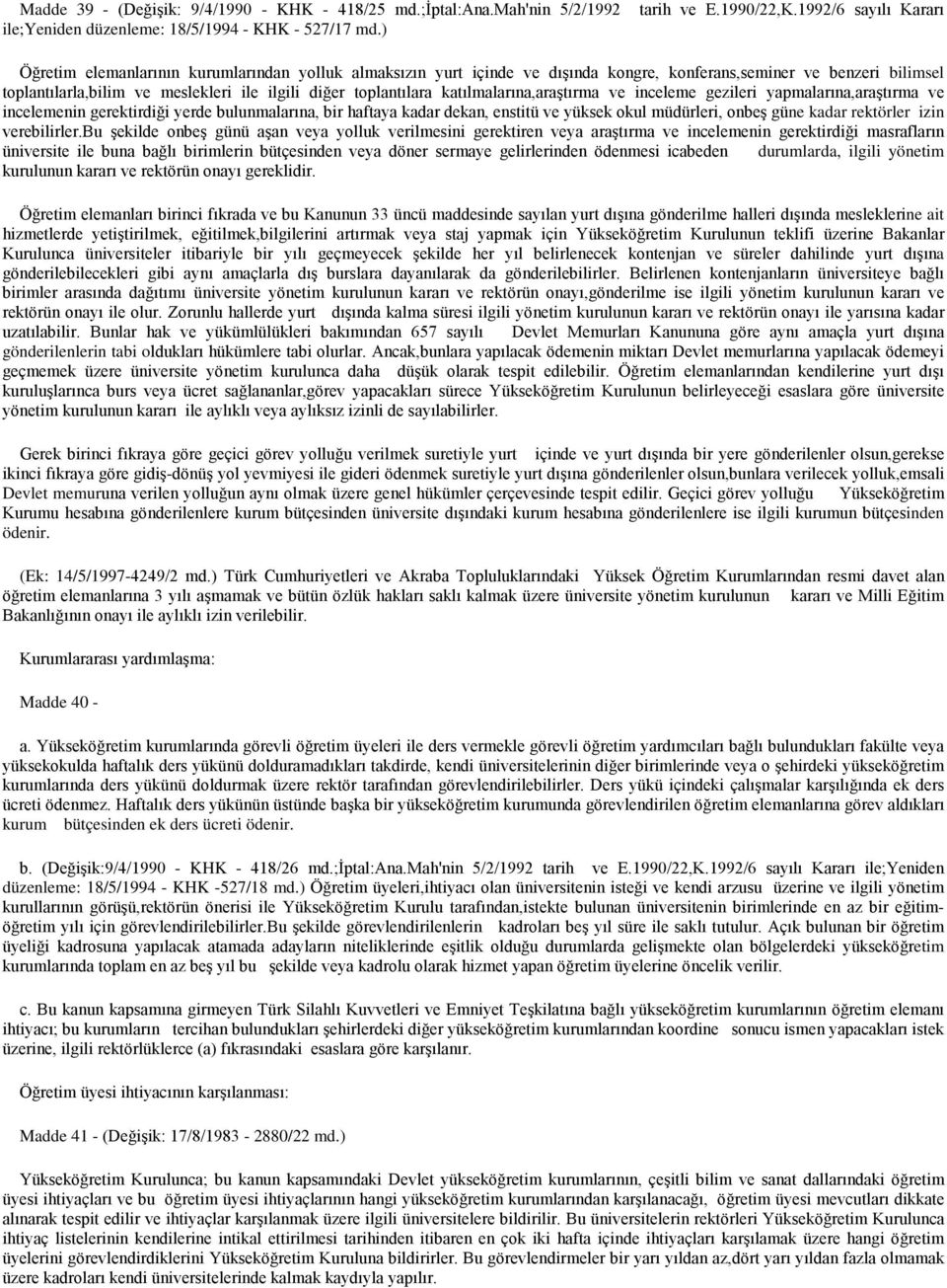 katılmalarına,araştırma ve inceleme gezileri yapmalarına,araştırma ve incelemenin gerektirdiği yerde bulunmalarına, bir haftaya kadar dekan, enstitü ve yüksek okul müdürleri, onbeş güne kadar