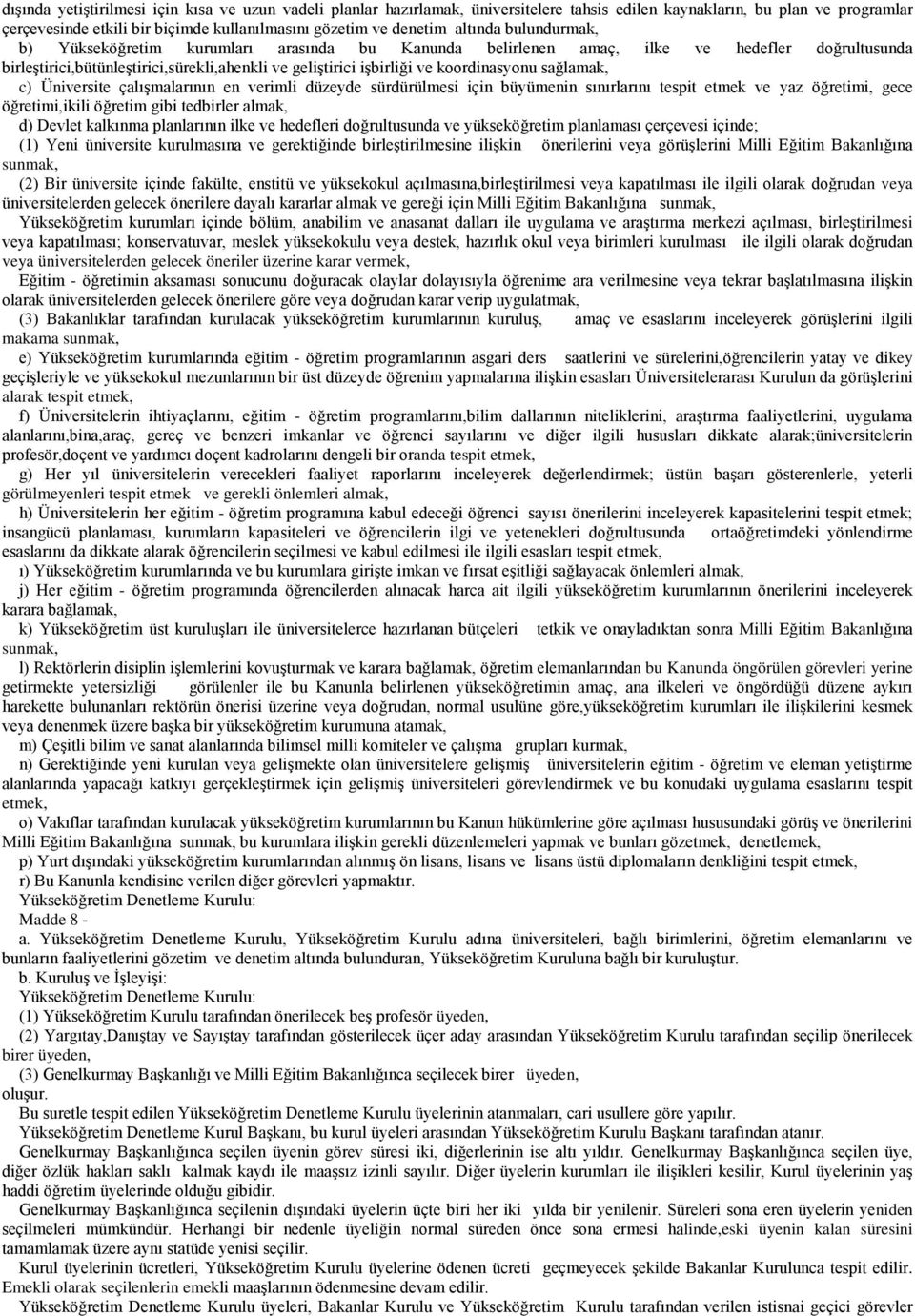 koordinasyonu sağlamak, c) Üniversite çalışmalarının en verimli düzeyde sürdürülmesi için büyümenin sınırlarını tespit etmek ve yaz öğretimi, gece öğretimi,ikili öğretim gibi tedbirler almak, d)