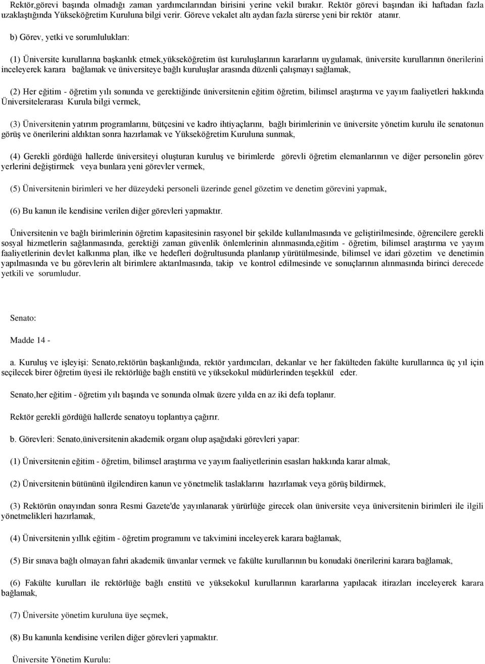 b) Görev, yetki ve sorumlulukları: (1) Üniversite kurullarına başkanlık etmek,yükseköğretim üst kuruluşlarının kararlarını uygulamak, üniversite kurullarının önerilerini inceleyerek karara bağlamak