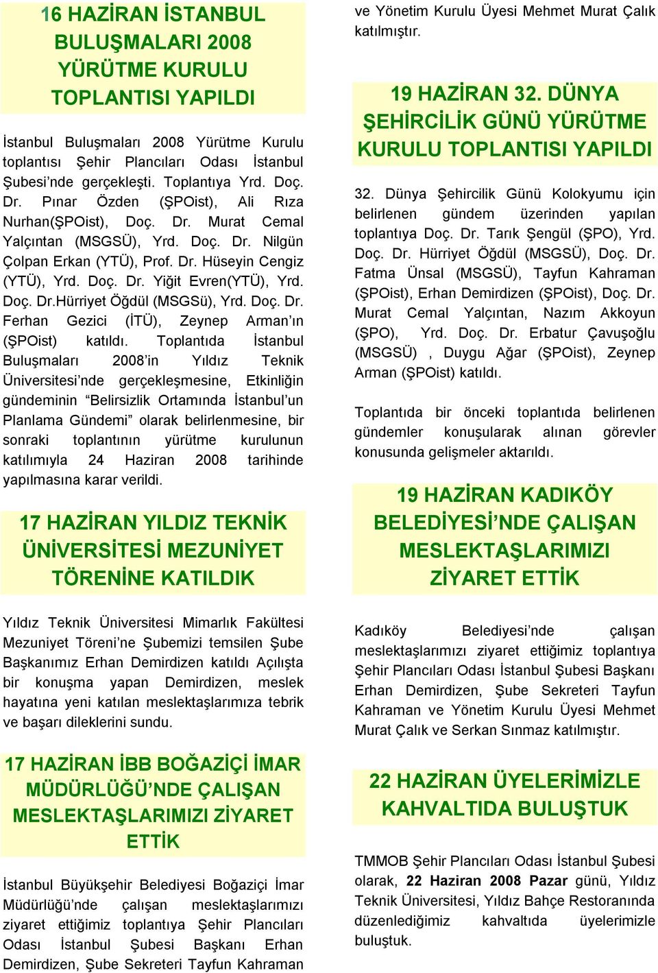 Doç. Dr.Hürriyet Öğdül (MSGSü), Yrd. Doç. Dr. Ferhan Gezici (İTÜ), Zeynep Arman ın (ŞPOist) katıldı.