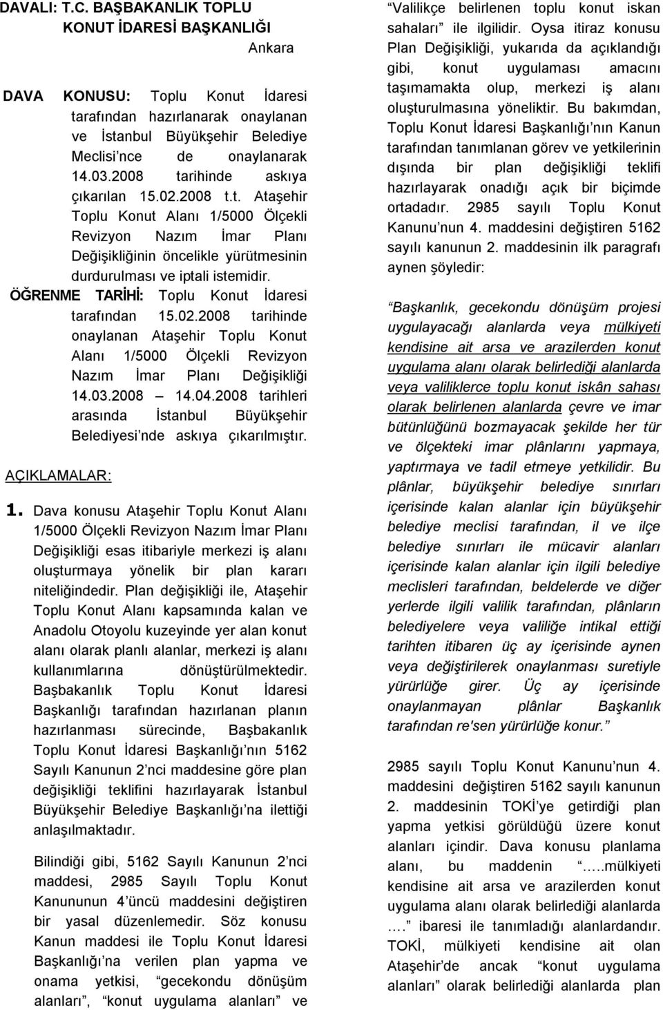 ÖĞRENME TARİHİ: Toplu Konut İdaresi tarafından 15.02.2008 tarihinde onaylanan Ataşehir Toplu Konut Alanı 1/5000 Ölçekli Revizyon Nazım İmar Planı Değişikliği 14.03.2008 14.04.