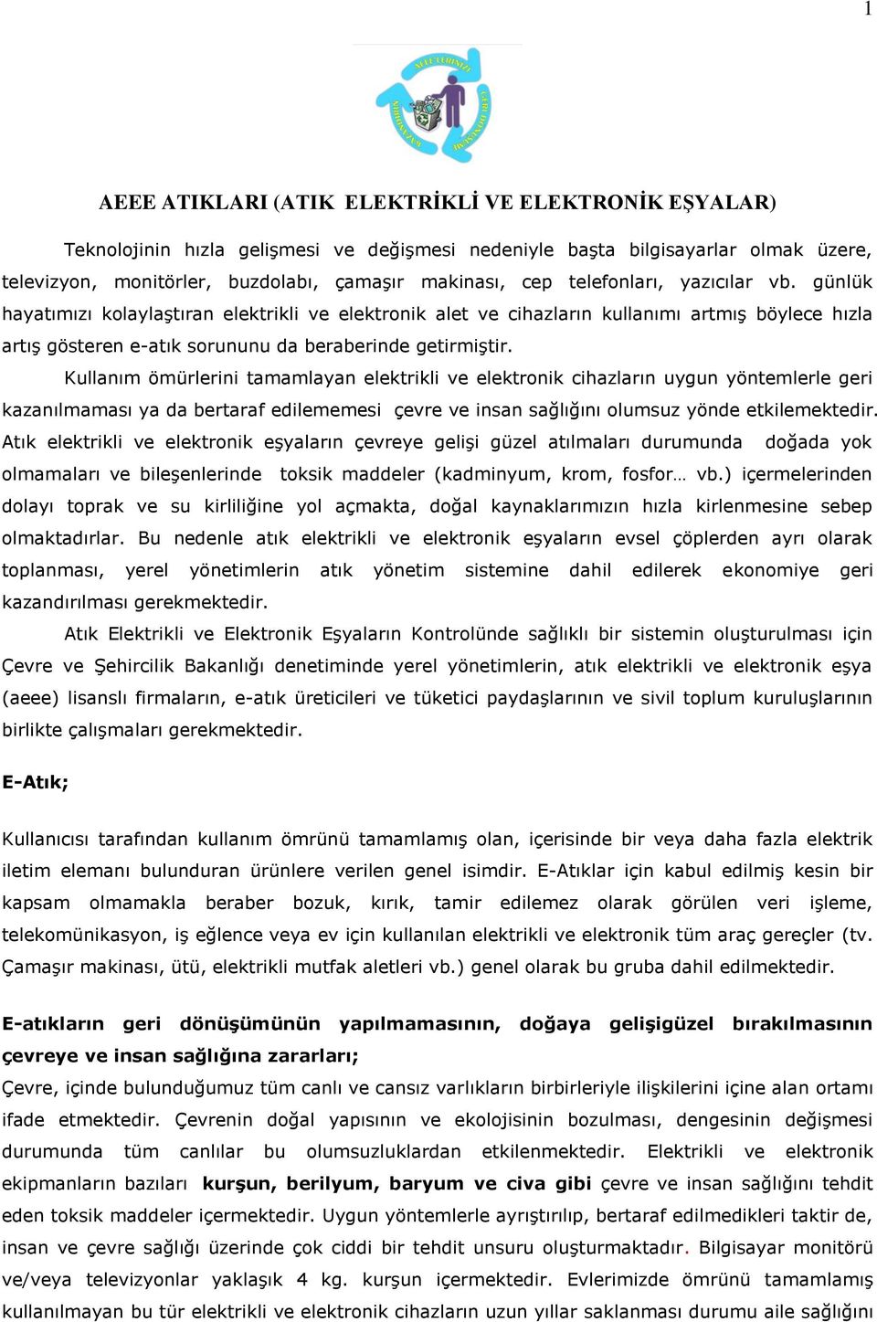 Kullanım ömürlerini tamamlayan elektrikli ve elektronik cihazların uygun yöntemlerle geri kazanılmaması ya da bertaraf edilememesi çevre ve insan sağlığını olumsuz yönde etkilemektedir.