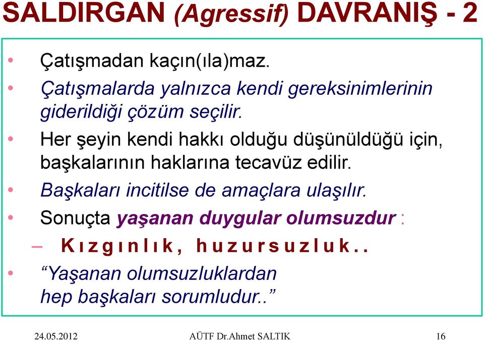 Her şeyin kendi hakkı olduğu düşünüldüğü için, başkalarının haklarına tecavüz edilir.