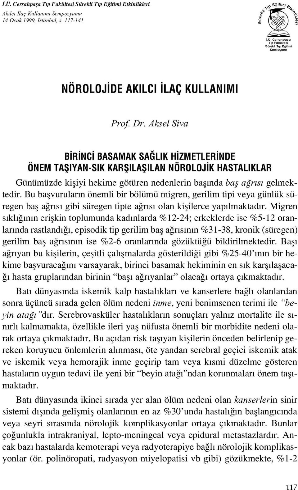 Bu baflvurular n önemli bir bölümü migren, gerilim tipi veya günlük süregen bafl a r s gibi süregen tipte a r s olan kiflilerce yap lmaktad r.