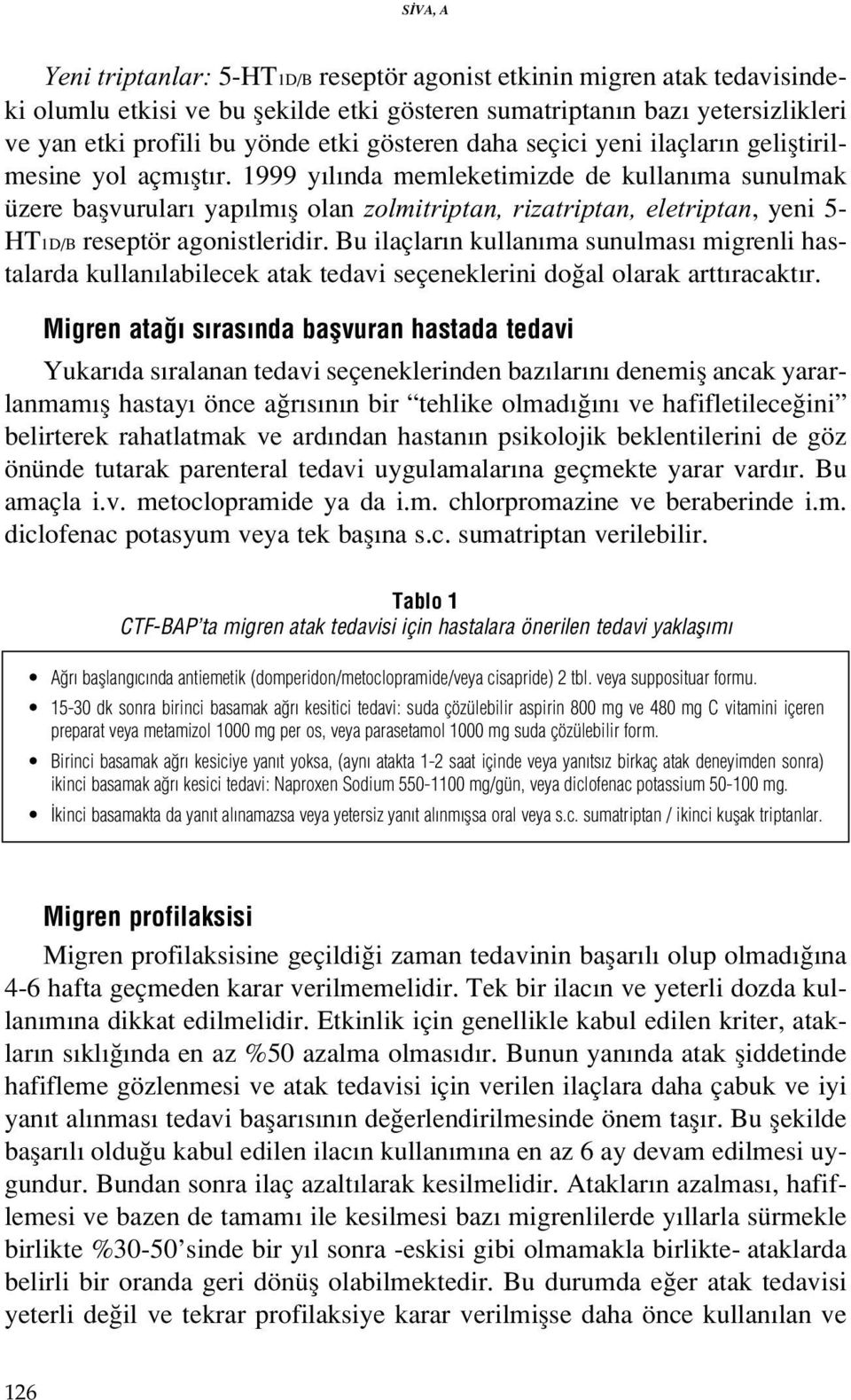 1999 y l nda memleketimizde de kullan ma sunulmak üzere baflvurular yap lm fl olan zolmitriptan, rizatriptan, eletriptan, yeni 5- HT1D/B reseptör agonistleridir.