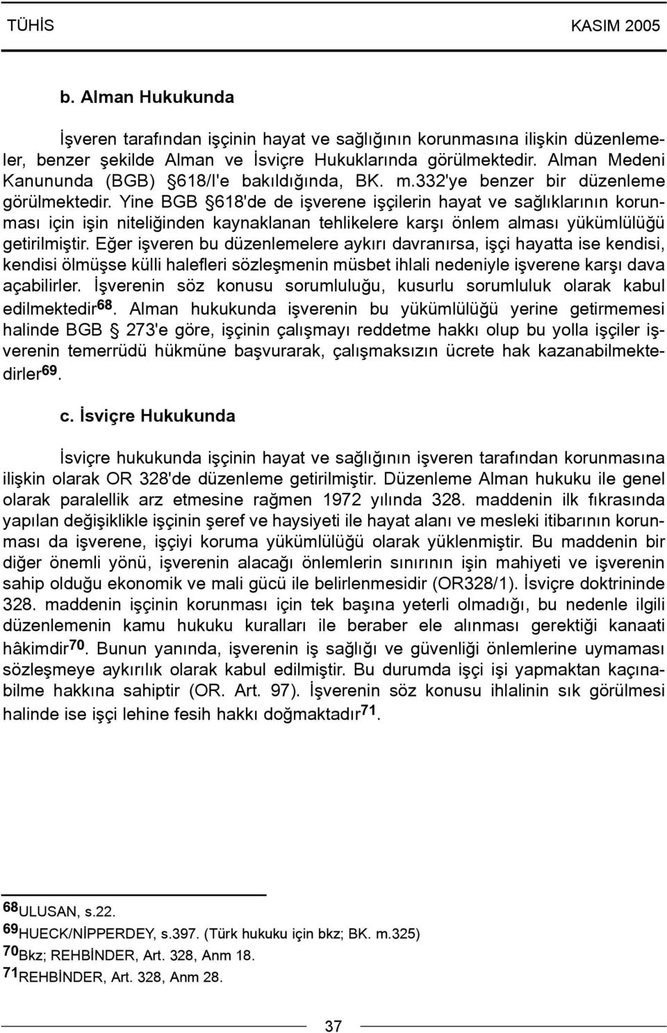 Yine BGB 618'de de iþverene iþçilerin hayat ve saðlýklarýnýn korunmasý için iþin niteliðinden kaynaklanan tehlikelere karþý önlem almasý yükümlülüðü getirilmiþtir.