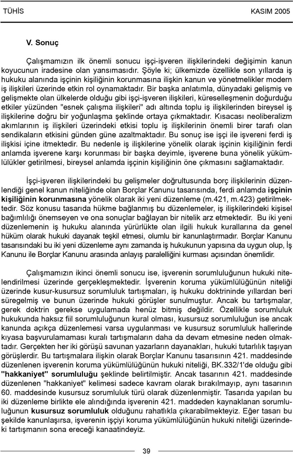 Bir baþka anlatýmla, dünyadaki geliþmiþ ve geliþmekte olan ülkelerde olduðu gibi iþçi-iþveren iliþkileri, küreselleþmenin doðurduðu etkiler yüzünden "esnek çalýþma iliþkileri" adý altýnda toplu iþ