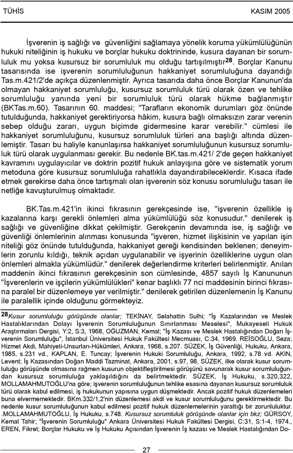 Ayrýca tasarýda daha önce Borçlar Kanunun'da olmayan hakkaniyet sorumluluðu, kusursuz sorumluluk türü olarak özen ve tehlike sorumluluðu yanýnda yeni bir sorumluluk türü olarak hükme baðlanmýþtýr