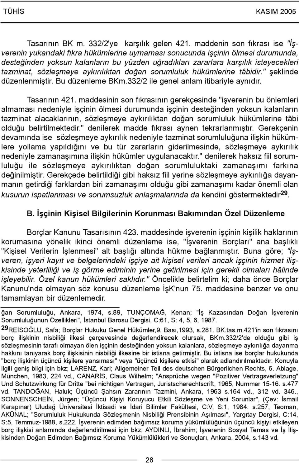 tazminat, sözleþmeye aykýrýlýktan doðan sorumluluk hükümlerine tâbidir." þeklinde düzenlenmiþtir. Bu düzenleme BKm.332/2 ile genel anlam itibariyle aynýdýr. Tasarýnýn 421.