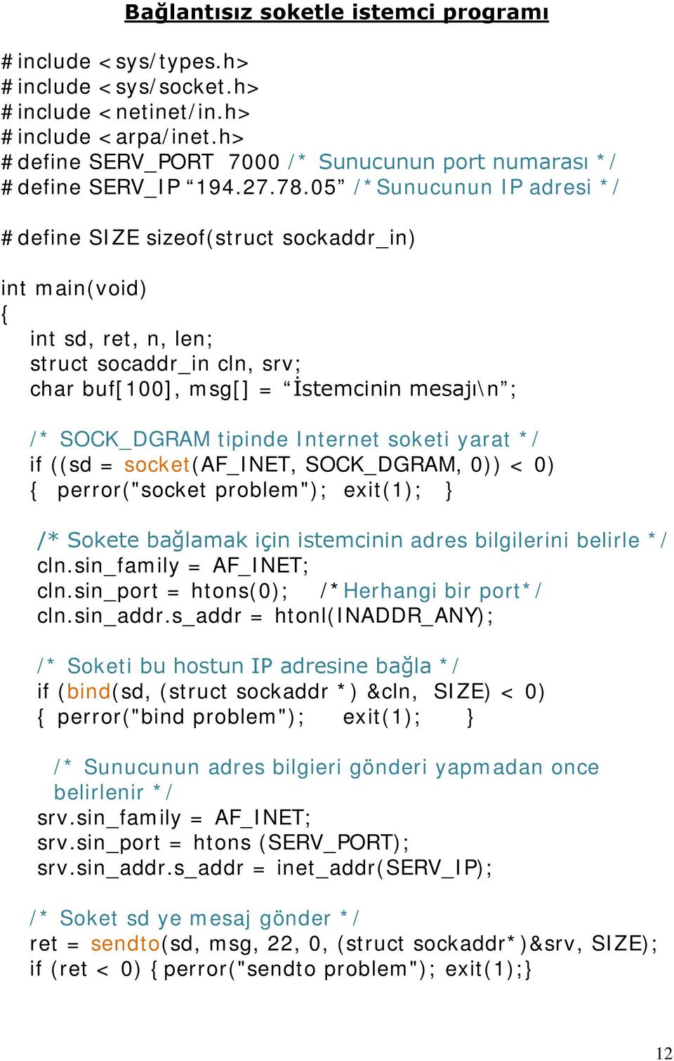 05 /*Sunucunun IP adresi */ #define SIZE sizeof(struct sockaddr_in) int main(void) int sd, ret, n, len; struct socaddr_in cln, srv; char buf[100], msg[] = İstemcinin mesajı\n ; /* SOCK_DGRAM tipinde