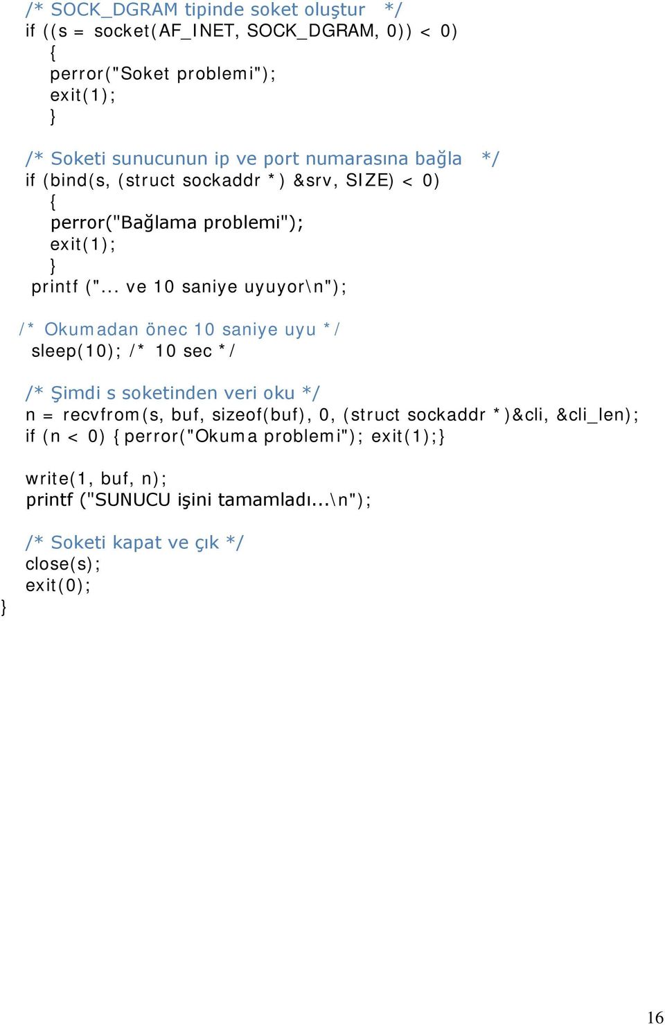 .. ve 10 saniye uyuyor\n"); /* Okumadan önec 10 saniye uyu */ sleep(10); /* 10 sec */ /* Şimdi s soketinden veri oku */ n = recvfrom(s, buf,