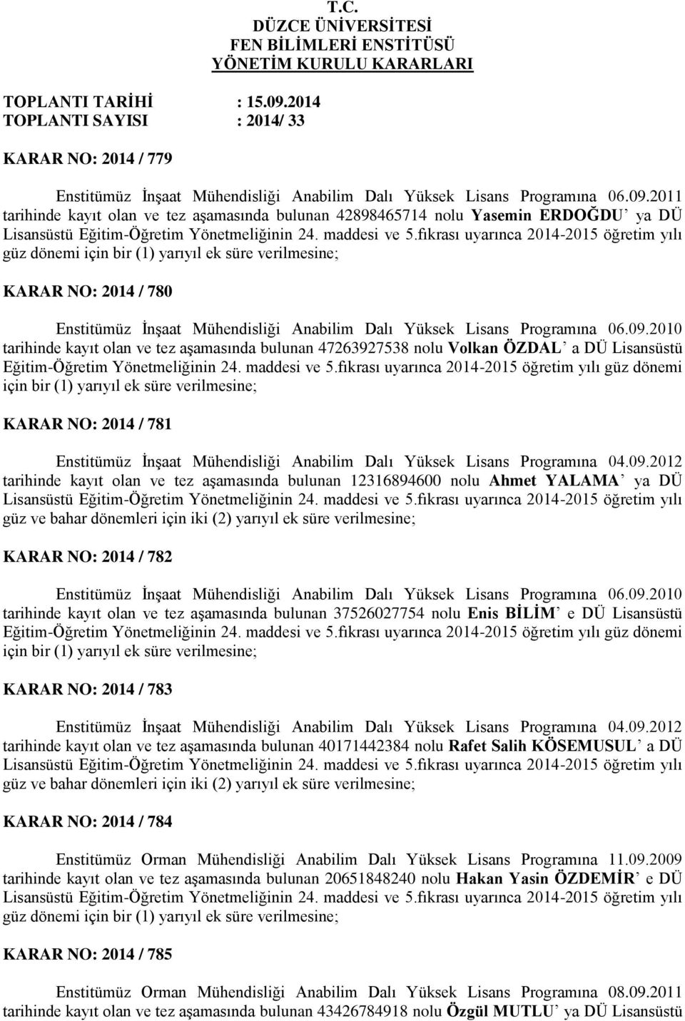 2011 tarihinde kayıt olan ve tez aşamasında bulunan 42898465714 nolu Yasemin ERDOĞDU ya DÜ Lisansüstü Eğitim-Öğretim Yönetmeliğinin 24. maddesi ve 5.