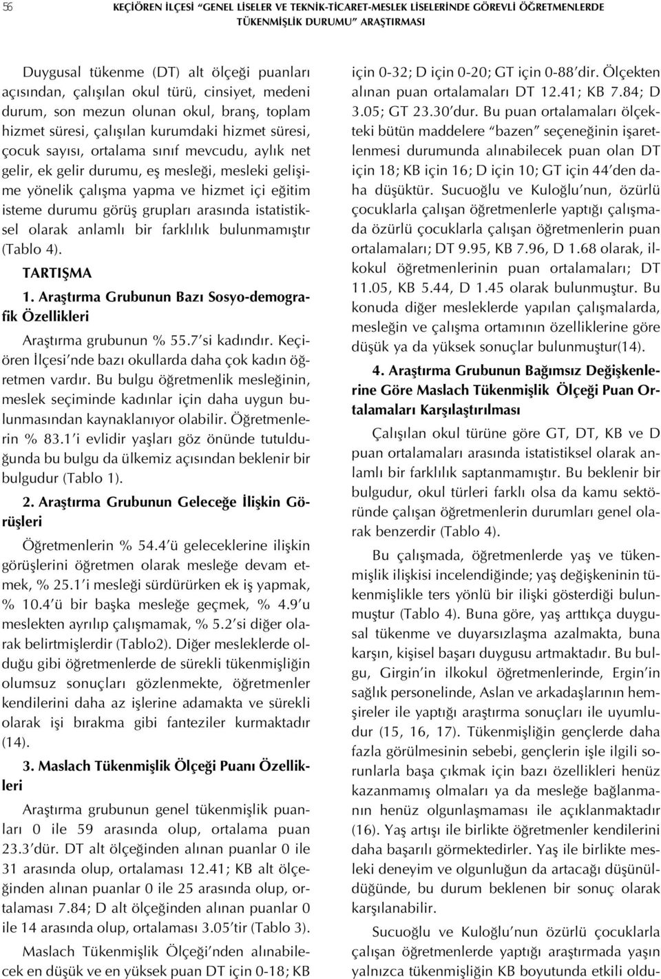 mesleki gelişime yönelik çalışma yapma ve hizmet içi eğitim isteme durumu görüş grupları arasında istatistiksel olarak anlamlı bir farklılık bulunmamıştır (Tablo 4). TARTIŞMA 1.