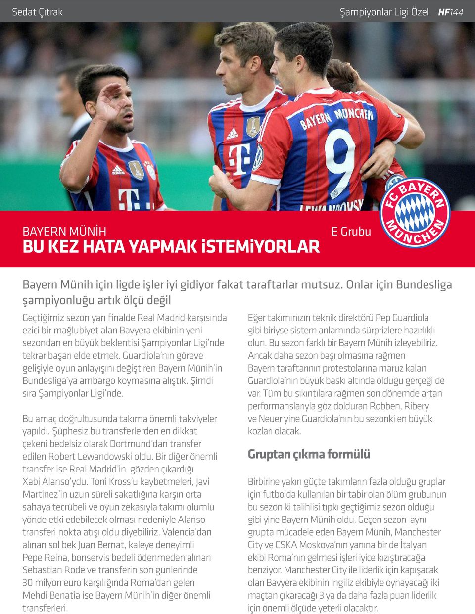 nde tekrar başarı elde etmek. Guardiola nın göreve gelişiyle oyun anlayışını değiştiren Bayern Münih in Bundesliga ya ambargo koymasına alıştık. Şimdi sıra Şampiyonlar Ligi nde.
