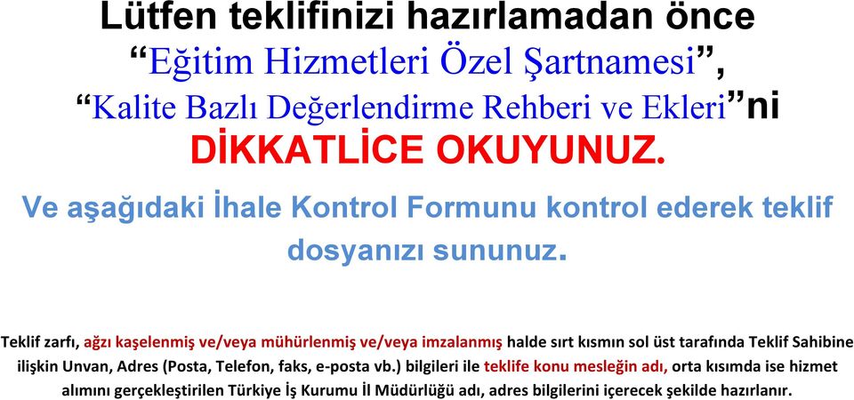 Teklif zarfı, ağzı kaşelenmiş ve/veya mühürlenmiş ve/veya imzalanmış halde sırt kısmın sol üst tarafında Teklif Sahibine ilişkin Unvan, Adres