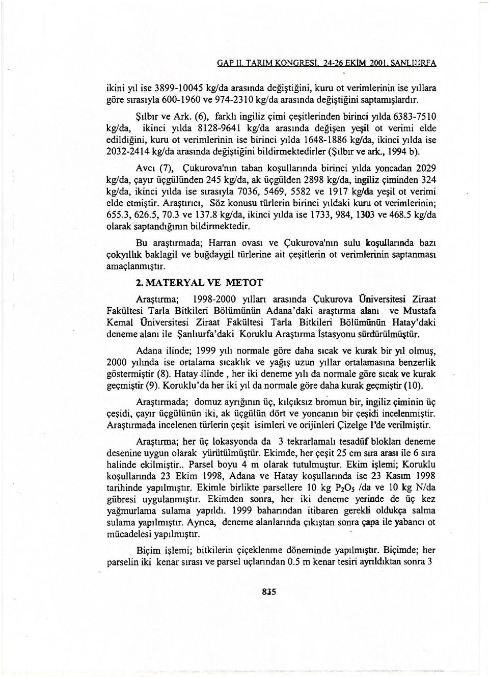 (6), farklı ingiliz çimi çeşitlerinden birinci yılda 6383-7510 kg/da, ikinci yılda 8128-9641 kg/da arasında değişen yeşil ot verimi elde edildiğini, kuru ot verimlerinin ise birinci yılda 1648-1886