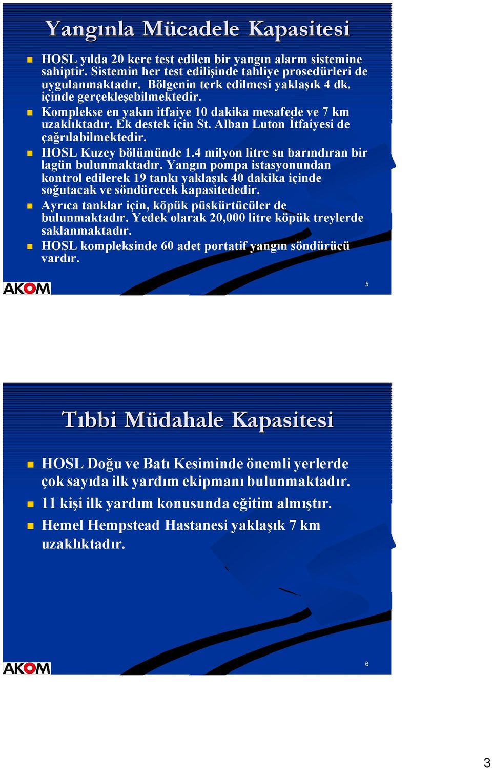 4 milyo litre su barıdıra bir lagü bulumaktadır. Yagı pompa istasyouda kotrol edilerek 19 takı yaklaşık 40 dakika içide soğutacak ve södürecek kapasitededir.