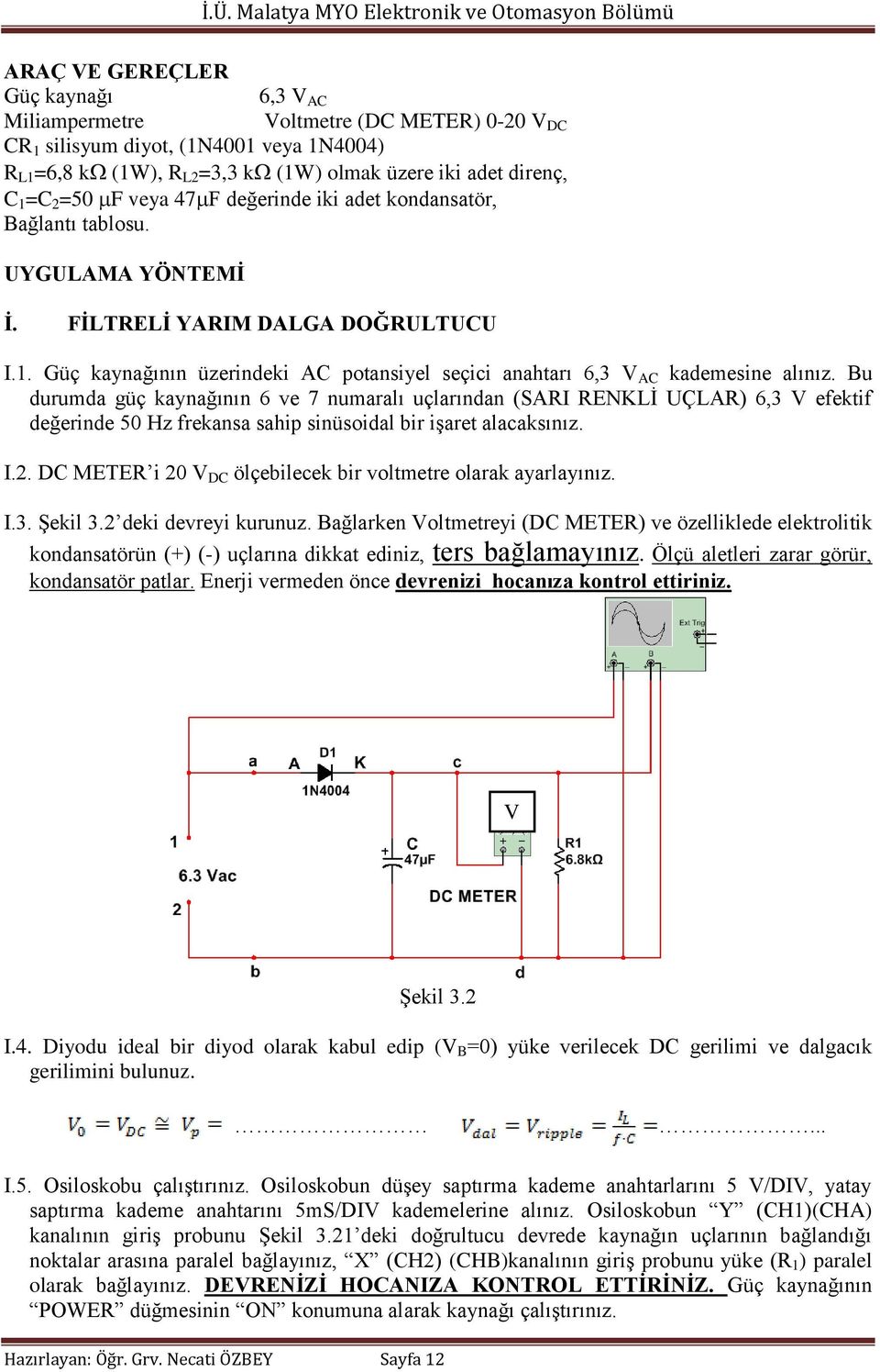 Güç kaynağının üzerindeki AC potansiyel seçici anahtarı 6,3 V AC kademesine alınız.