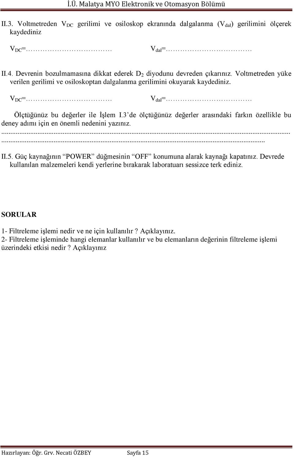 3 de ölçtüğünüz değerler arasındaki farkın özellikle bu deney adımı için en önemli nedenini yazınız....... II.5. Güç kaynağının POWER düğmesinin OFF konumuna alarak kaynağı kapatınız.