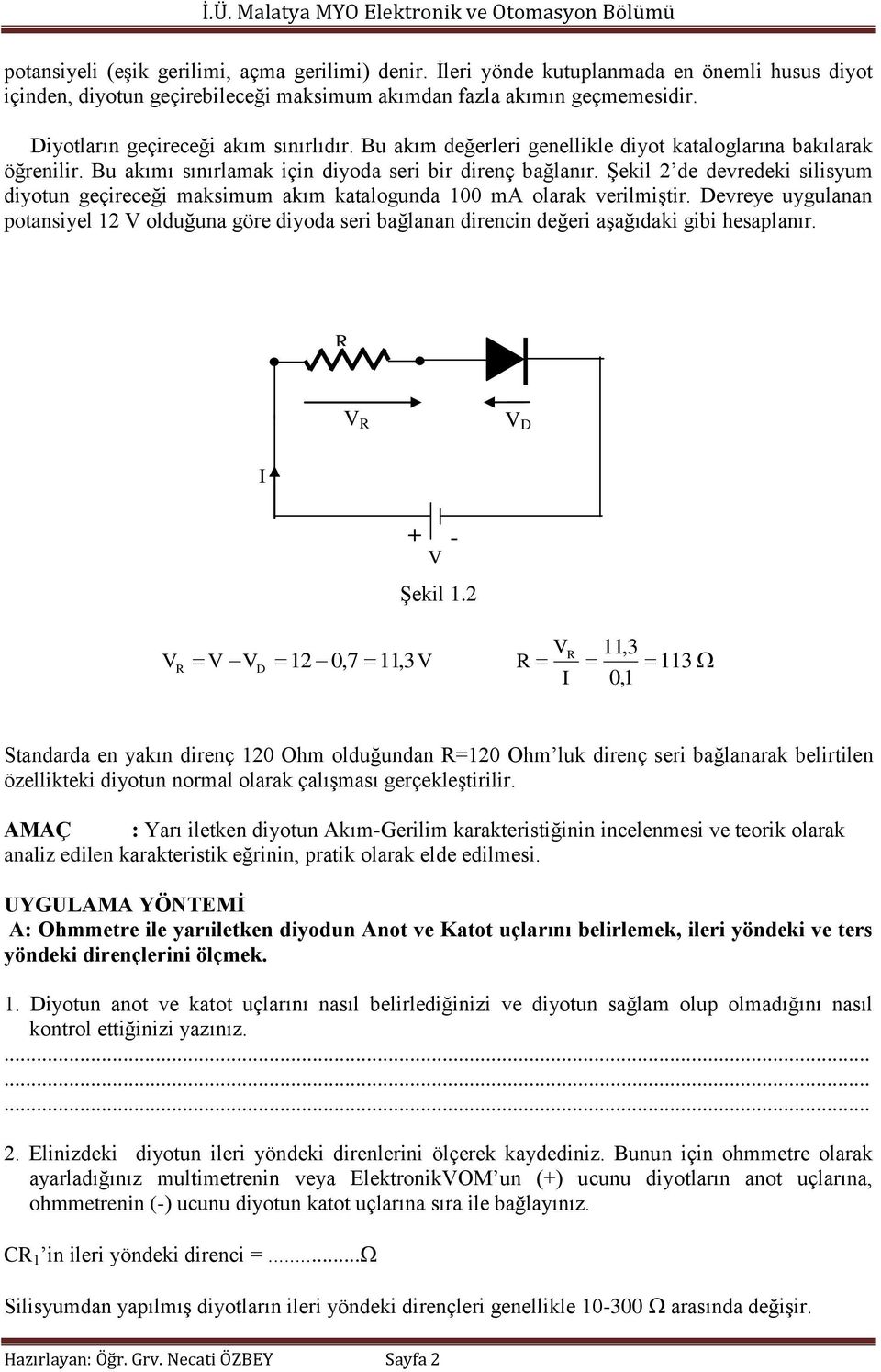 Şekil 2 de devredeki silisyum diyotun geçireceği maksimum akım katalogunda 100 ma olarak verilmiştir.