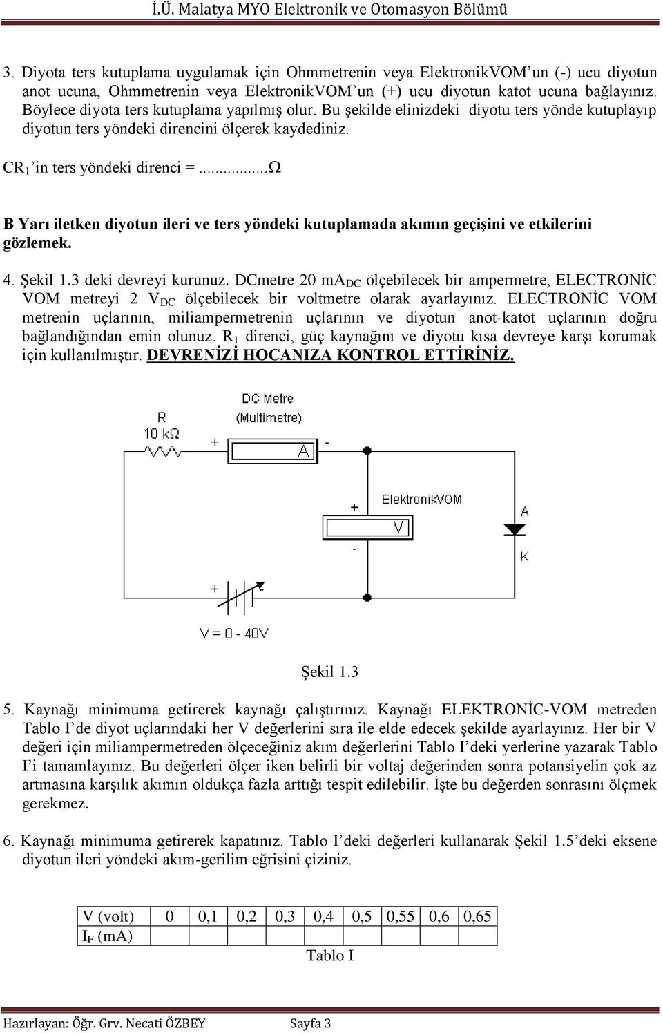 .. B Yarı iletken diyotun ileri ve ters yöndeki kutuplamada akımın geçişini ve etkilerini gözlemek. 4. Şekil 1.3 deki devreyi kurunuz.