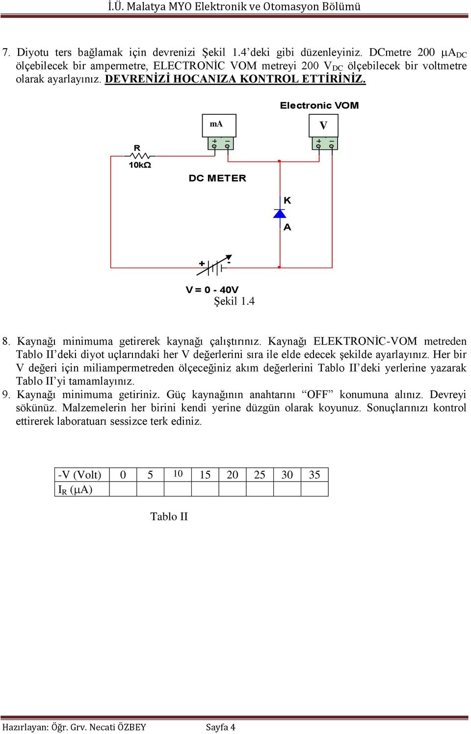 Kaynağı ELEKTRONİC-VOM metreden Tablo II deki diyot uçlarındaki her V değerlerini sıra ile elde edecek şekilde ayarlayınız.