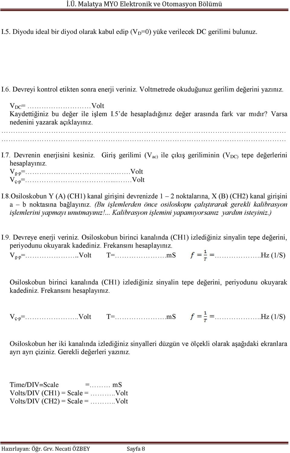 Giriş gerilimi (V ac) ile çıkış geriliminin (V DC) tepe değerlerini hesaplayınız. V g-p =...Volt V ç-p =....Volt I.8.