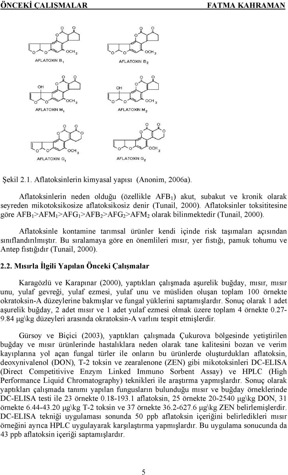 Aflatoksinler toksititesine göre AFB 1 >AFM 1 >AFG 1 >AFB 2 >AFG 2 >AFM 2 olarak bilinmektedir (Tunail, 2000).