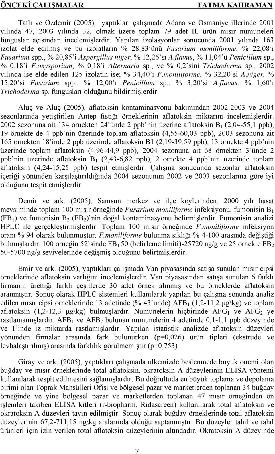 Yapılan izolasyonlar sonucunda 2001 yılında 163 izolat elde edilmiş ve bu izolatların % 28,83 ünü Fusarium moniliforme, % 22,08 i Fusarium spp., % 20,85 i Aspergillus niger, % 12,26 sı A.