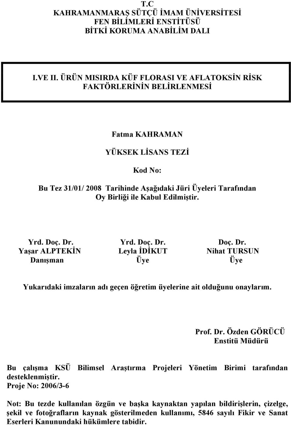 Edilmiştir. Yrd. Doç. Dr. Yrd. Doç. Dr. Doç. Dr. Yaşar ALPTEKİN Leyla İDİKUT Nihat TURSUN Danışman Üye Üye Yukarıdaki imzaların adı geçen öğretim üyelerine ait olduğunu onaylarım. Prof. Dr. Özden GÖRÜCÜ Enstitü Müdürü Bu çalışma KSÜ Bilimsel Araştırma Projeleri Yönetim Birimi tarafından desteklenmiştir.