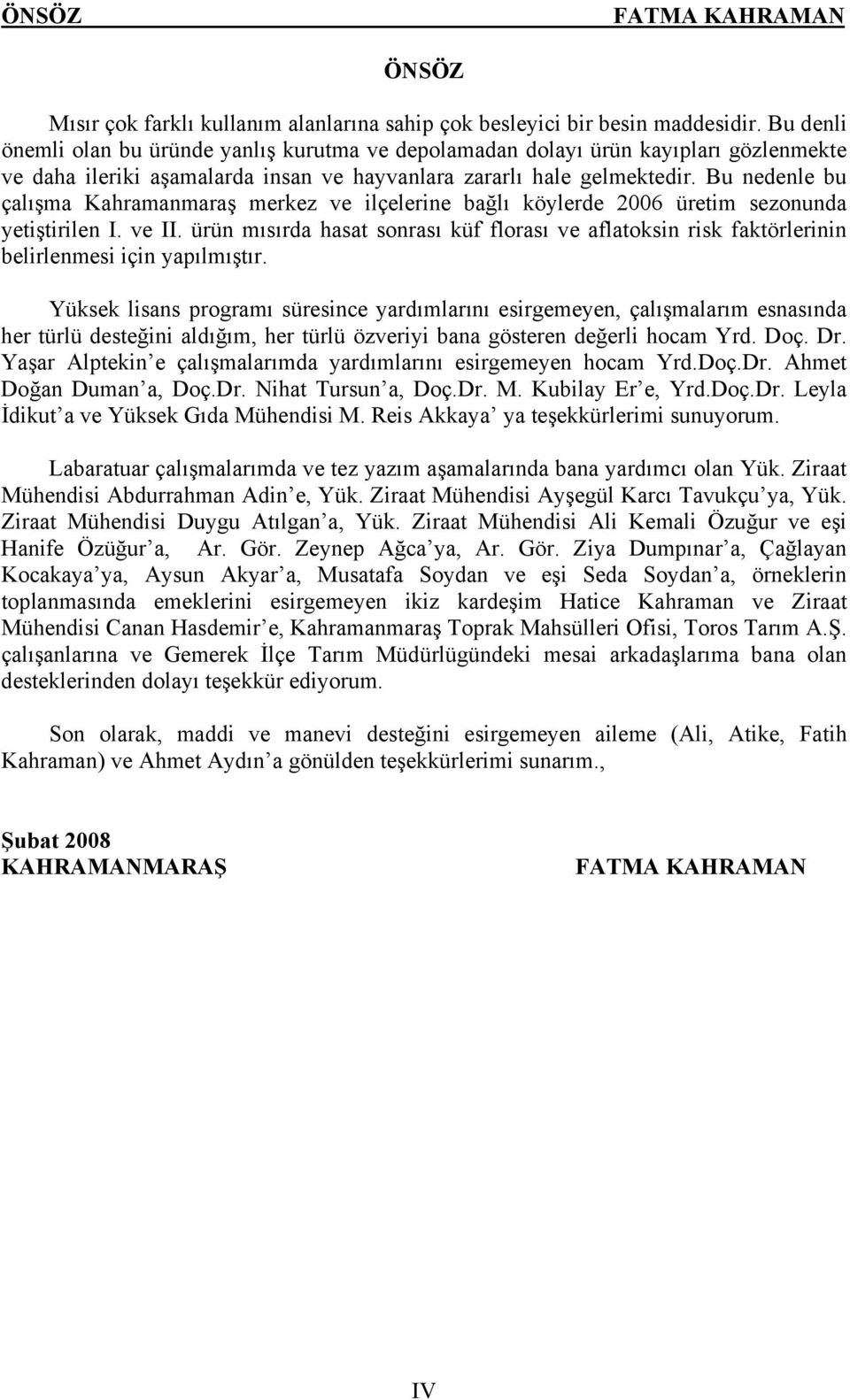 Bu nedenle bu çalışma Kahramanmaraş merkez ve ilçelerine bağlı köylerde 2006 üretim sezonunda yetiştirilen I. ve II.