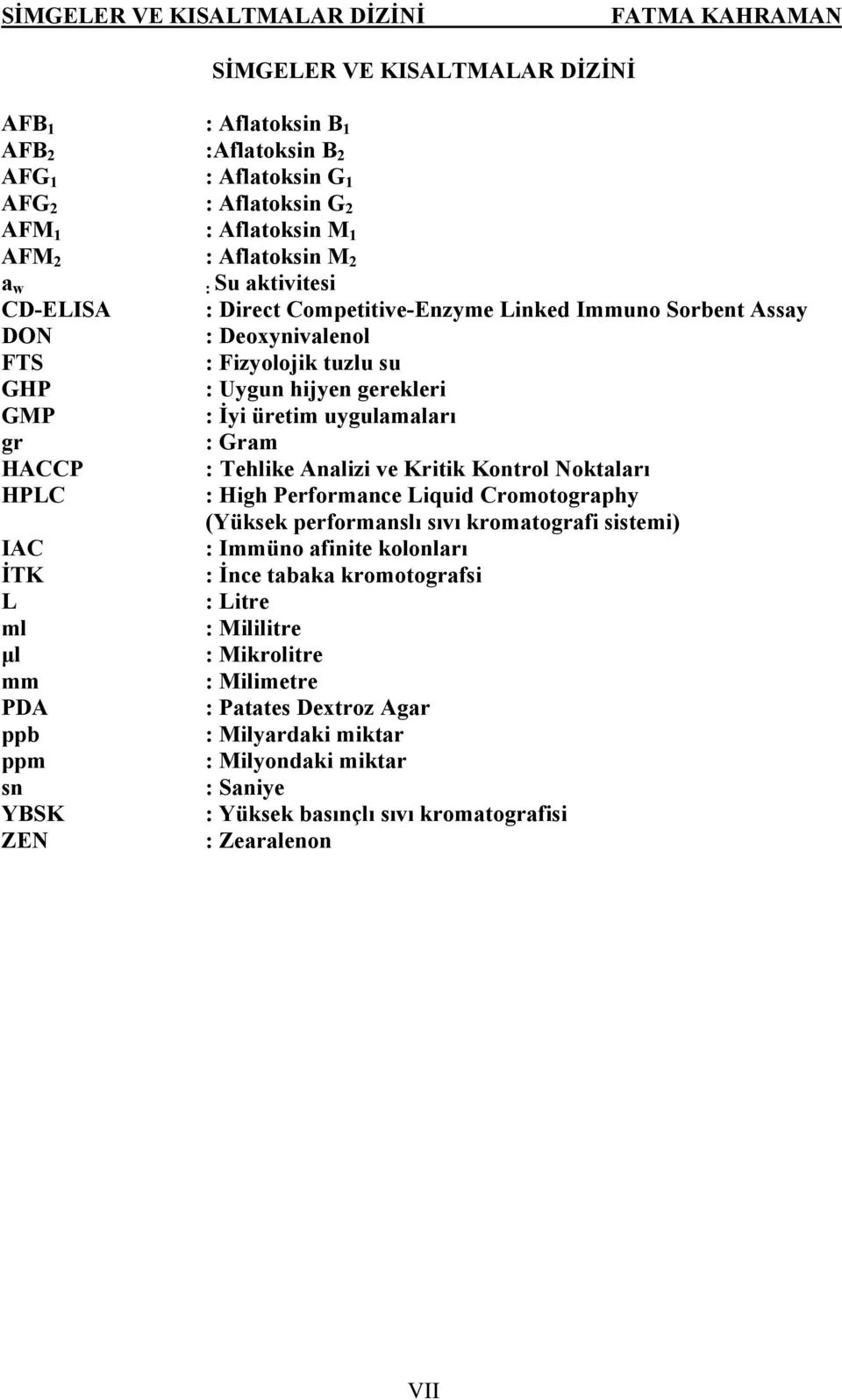 Gram HACCP : Tehlike Analizi ve Kritik Kontrol Noktaları HPLC : High Performance Liquid Cromotography (Yüksek performanslı sıvı kromatografi sistemi) IAC : Immüno afinite kolonları İTK : İnce tabaka