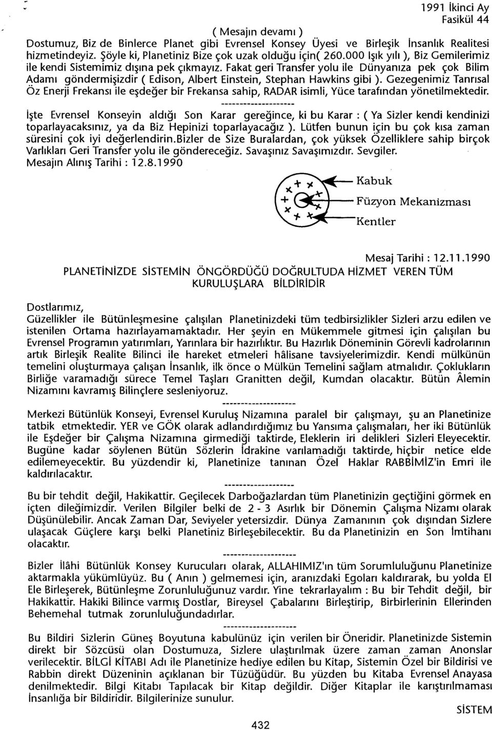 Gezegenimiz Tanrisal Oz Enerji Frekansi ile esdeger bir Frekansa sahip, RADAR isimli, Yüce tarafindan yönetilmektedir.