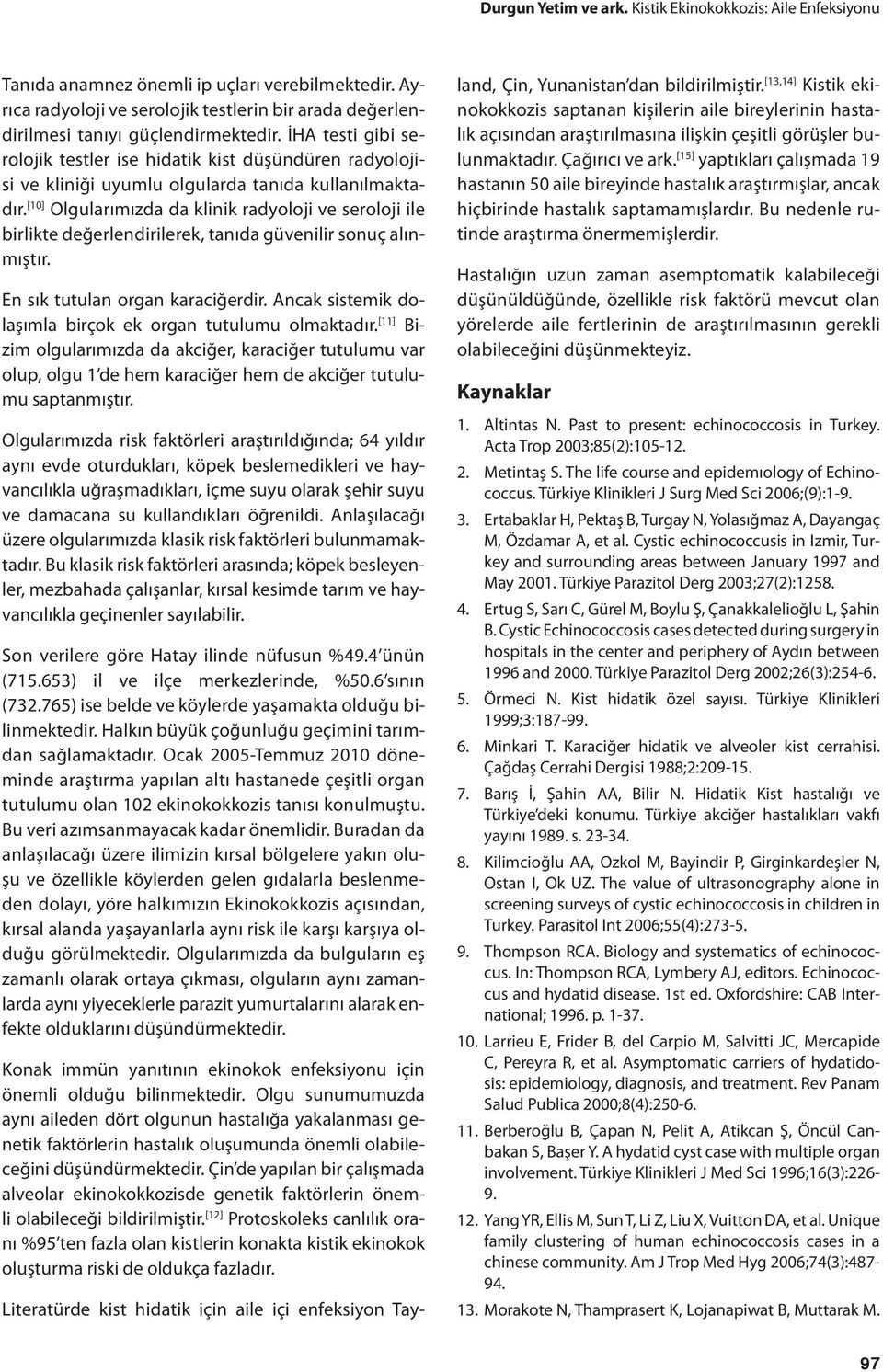 İHA testi gibi serolojik testler ise hidatik kist düşündüren radyolojisi ve kliniği uyumlu olgularda tanıda kullanılmaktadır.