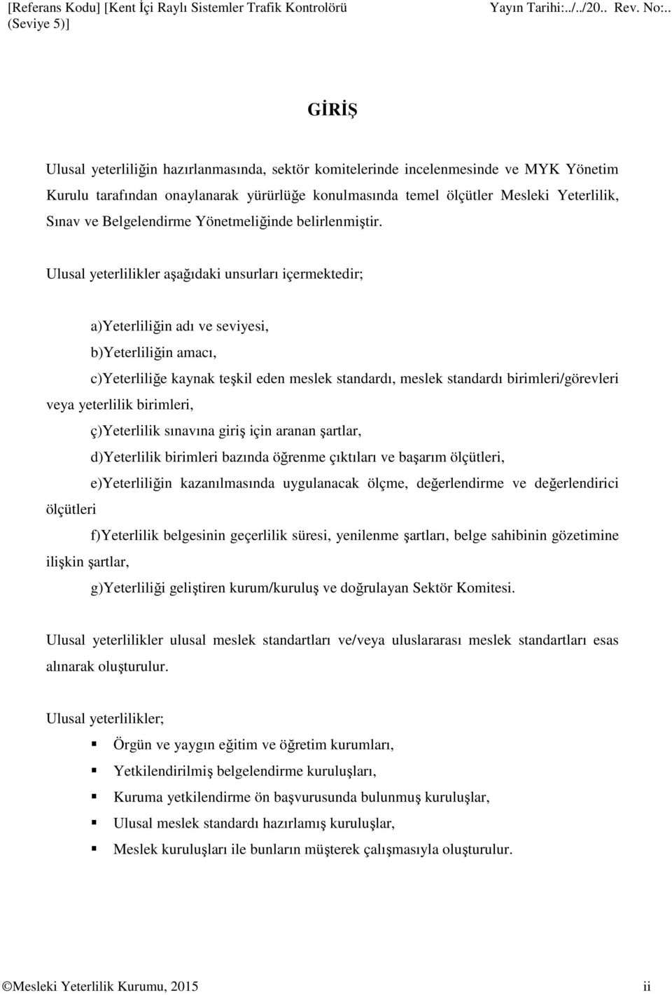 Ulusal yeterlilikler aşağıdaki unsurları içermektedir; a)yeterliliğin adı ve seviyesi, b)yeterliliğin amacı, c)yeterliliğe kaynak teşkil eden meslek standardı, meslek standardı birimleri/görevleri