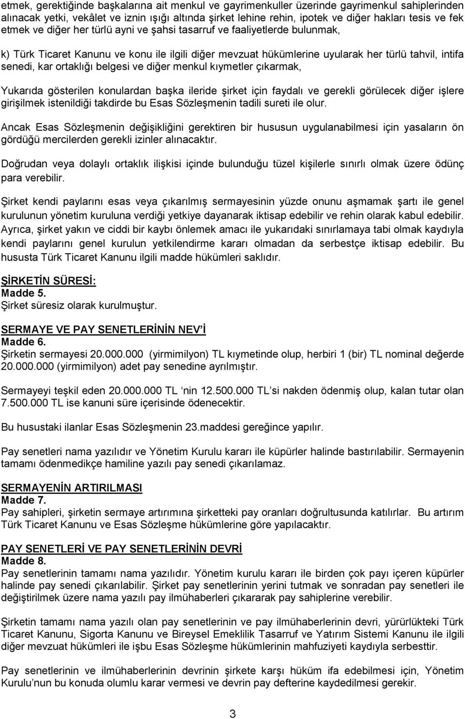 ortaklığı belgesi ve diğer menkul kıymetler çıkarmak, Yukarıda gösterilen konulardan başka ileride şirket için faydalı ve gerekli görülecek diğer işlere girişilmek istenildiği takdirde bu Esas