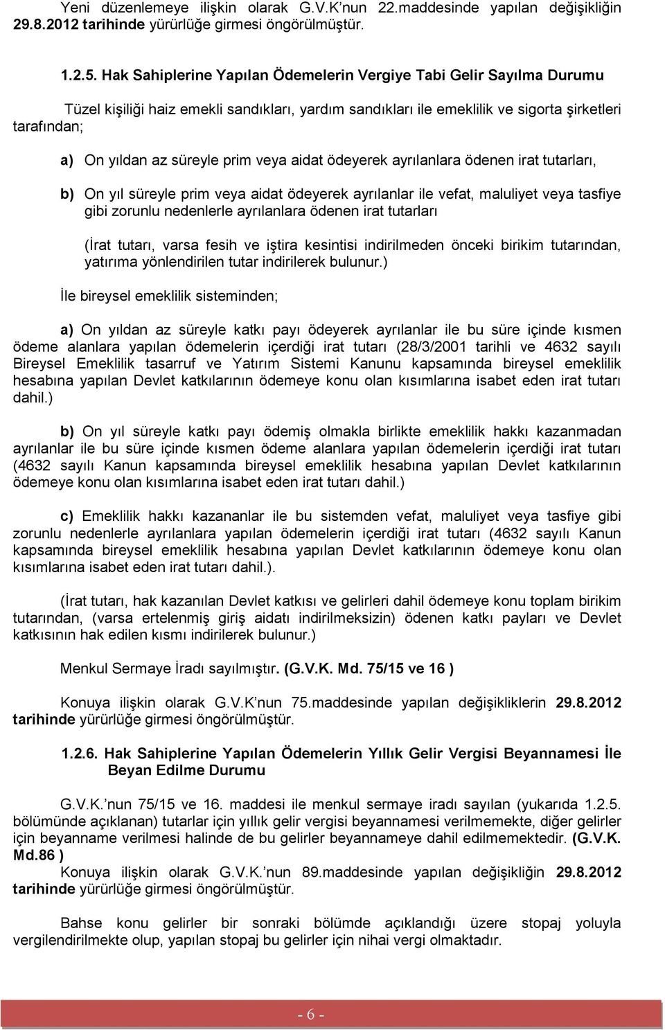 prim veya aidat ödeyerek ayrılanlara ödenen irat tutarları, b) On yıl süreyle prim veya aidat ödeyerek ayrılanlar ile vefat, maluliyet veya tasfiye gibi zorunlu nedenlerle ayrılanlara ödenen irat