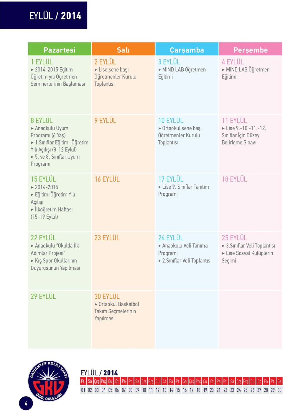 Sınıfl ar Uyum Programı 15 EYLÜL 2014-2015 Eğitim-Öğretim Yılı Açılışı İlköğretim Haſt ası (15-19 Eylül) 9 EYLÜL 10 EYLÜL Ortaokul sene başı Öğretmenler Kurulu 16 EYLÜL 17 EYLÜL Lise 9.