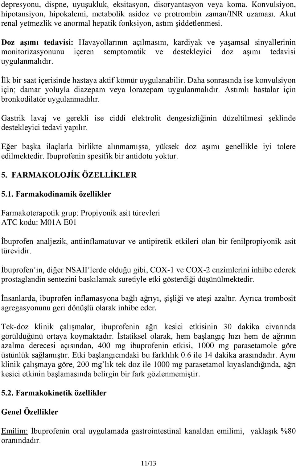 Doz aşımı tedavisi: Havayollarının açılmasını, kardiyak ve yaşamsal sinyallerinin monitorizasyonunu içeren semptomatik ve destekleyici doz aşımı tedavisi uygulanmalıdır.