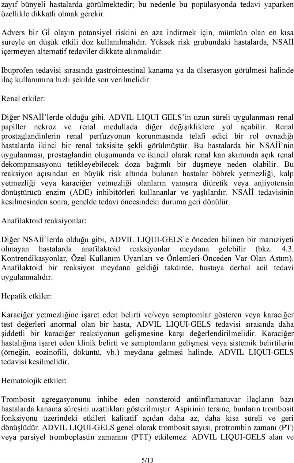 Yüksek risk grubundaki hastalarda, NSAİİ içermeyen alternatif tedaviler dikkate alınmalıdır.