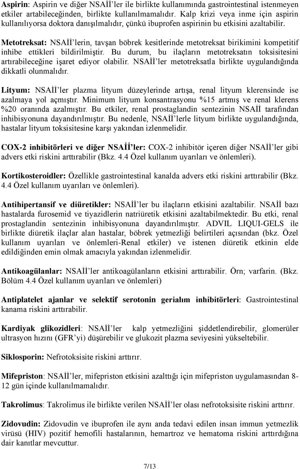 Metotreksat: NSAİİ lerin, tavşan böbrek kesitlerinde metotreksat birikimini kompetitif inhibe ettikleri bildirilmiştir.