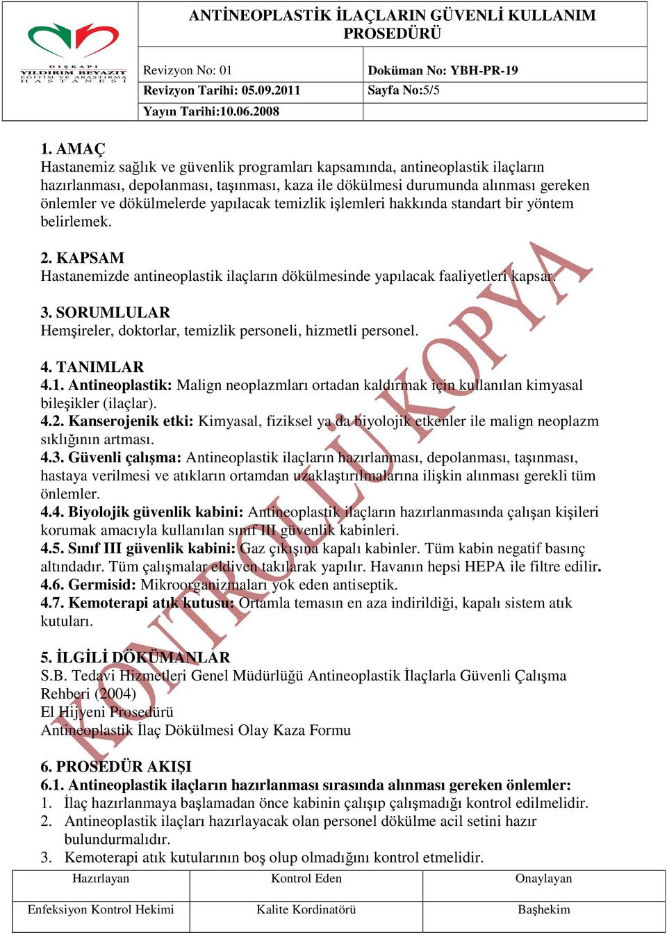 SORUMLULAR Hemşireler, doktorlar, temizlik personeli, hizmetli personel. 4. TANIMLAR 4.1. Antineoplastik: Malign neoplazmları ortadan kaldırmak için kullanılan kimyasal bileşikler (ilaçlar). 4.2.