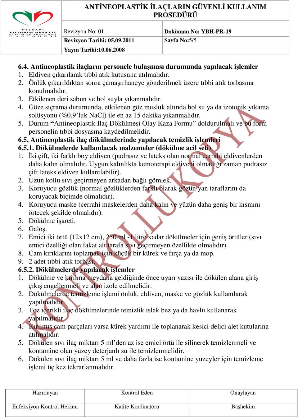 Göze sıçrama durumunda, etkilenen göz musluk altında bol su ya da izotonik yıkama solüsyonu (%0.9 luk NaCl) ile en az 15 dakika yıkanmalıdır. 5.