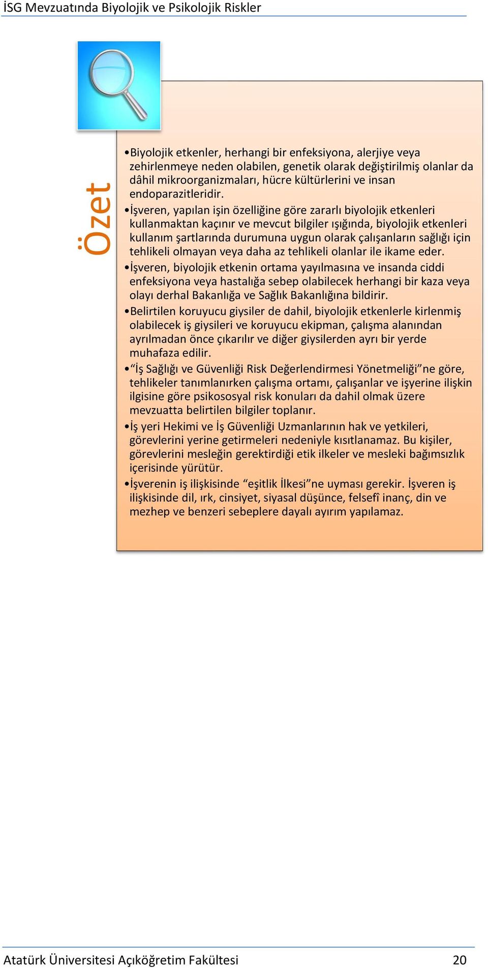 İşveren, yapılan işin özelliğine göre zararlı biyolojik etkenleri kullanmaktan kaçınır ve mevcut bilgiler ışığında, biyolojik etkenleri kullanım şartlarında durumuna uygun olarak çalışanların sağlığı