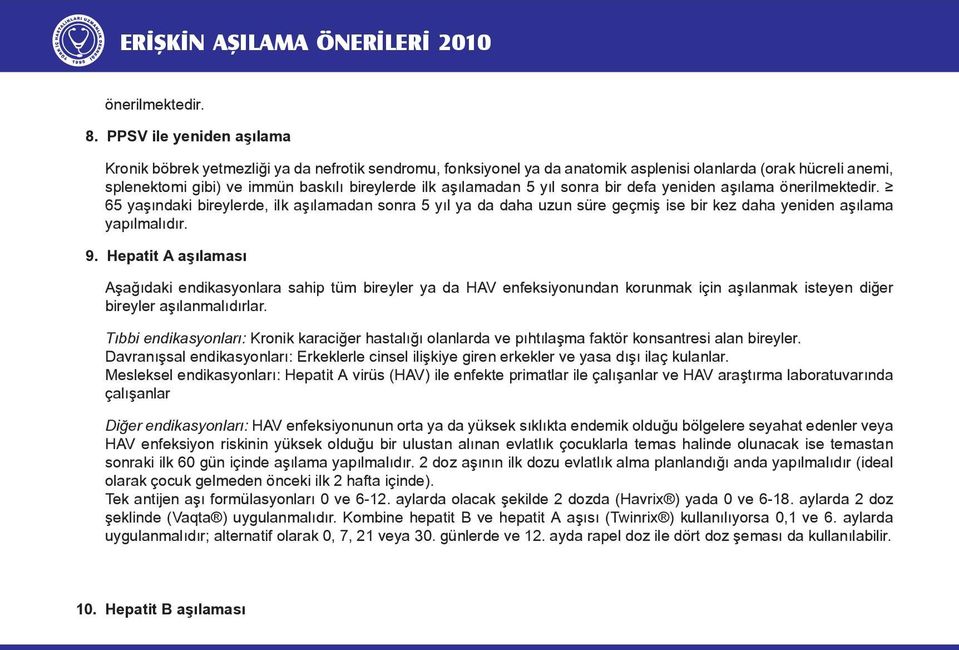 aşılamadan 5 yıl sonra bir defa yeniden aşılama önerilmektedir. 65 yaşındaki bireylerde, ilk aşılamadan sonra 5 yıl ya da daha uzun süre geçmiş ise bir kez daha yeniden aşılama yapılmalıdır. 9.