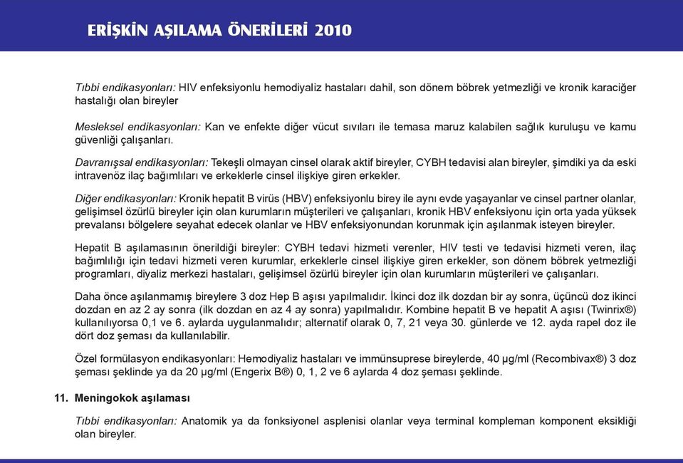 Davranışsal endikasyonları: Tekeşli olmayan cinsel olarak aktif bireyler, CYBH tedavisi alan bireyler, şimdiki ya da eski intravenöz ilaç bağımlıları ve erkeklerle cinsel ilişkiye giren erkekler.