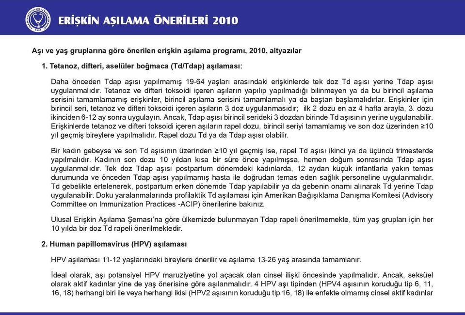 Tetanoz ve difteri toksoidi içeren aşıların yapılıp yapılmadığı bilinmeyen ya da bu birincil aşılama serisini tamamlamamış erişkinler, birincil aşılama serisini tamamlamalı ya da baştan