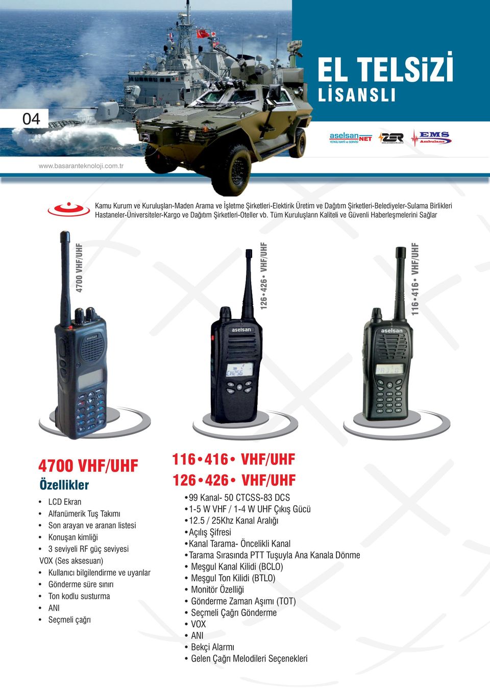 Tüm Kuruluşların Kaliteli ve Güvenli Haberleşmelerini Sağlar 4700 VHF/UHF 126426 VHF/UHF 116416 VHF/UHF 4700 VHF/UHF Özellikler LCD Ekran Alfanümerik Tuş Takımı Son arayan ve aranan listesi Konuşan