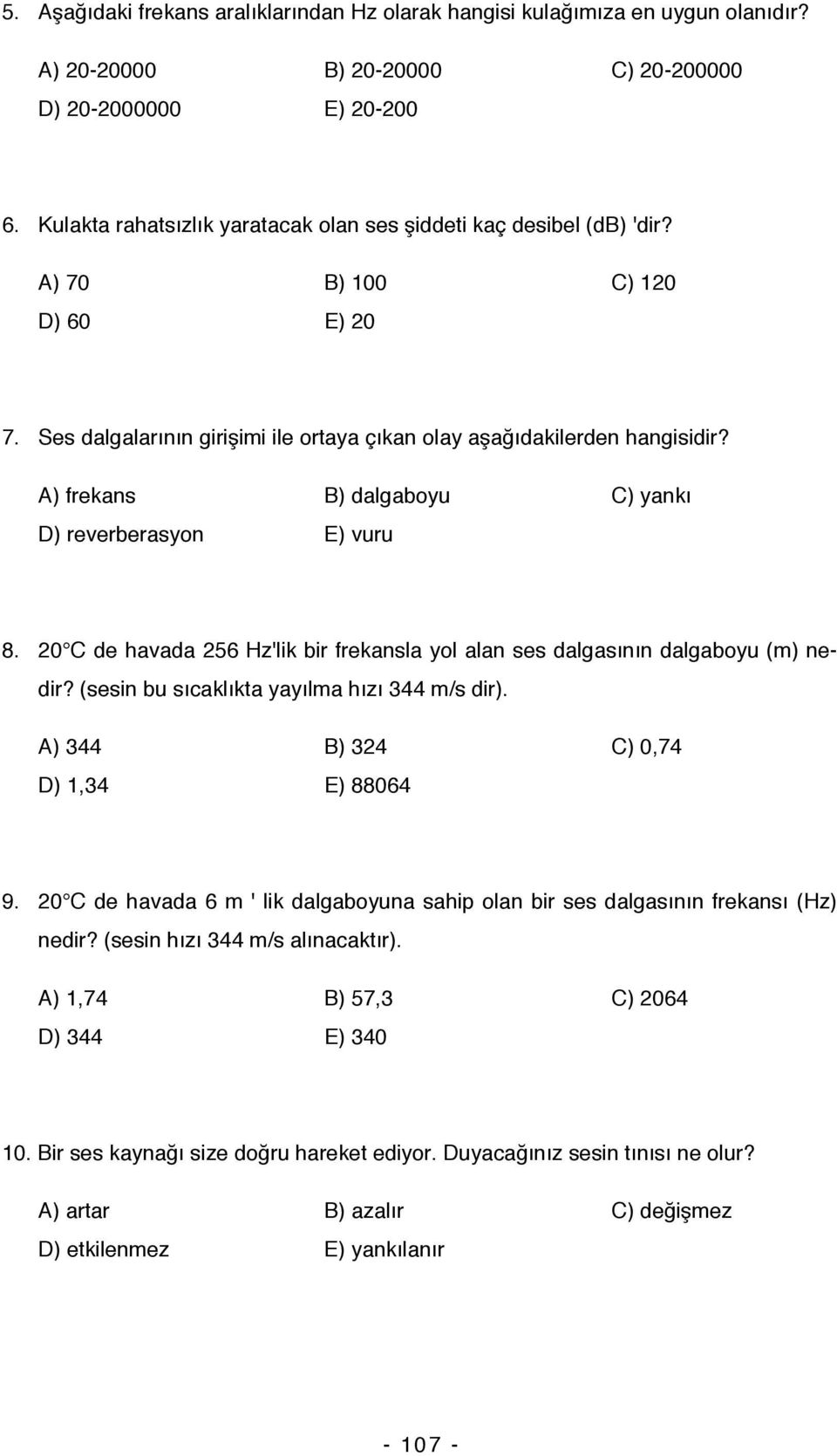 A) frekans B) dalgaboyu C) yankı D) reverberasyon E) vuru 8. 20 C de havada 256 Hz'lik bir frekansla yol alan ses dalgasının dalgaboyu (m) nedir? (sesin bu sıcaklıkta yayılma hızı 344 m/s dir).