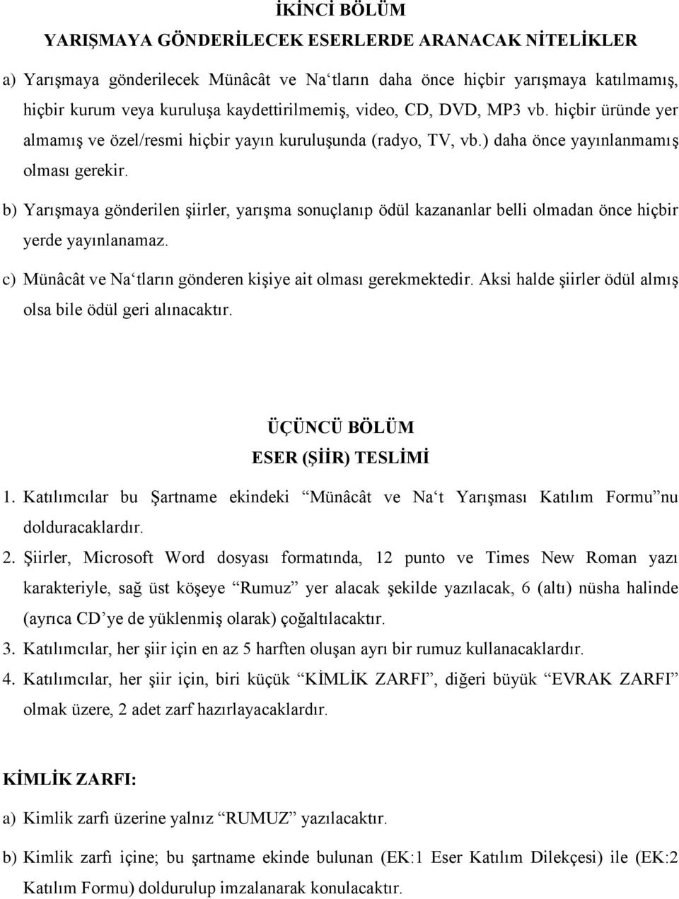 b) Yarışmaya gönderilen şiirler, yarışma sonuçlanıp ödül kazananlar belli olmadan önce hiçbir yerde yayınlanamaz. c) Münâcât ve Na tların gönderen kişiye ait olması gerekmektedir.